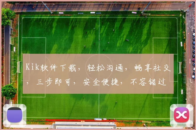 Kik软件下载，轻松沟通，畅享社交，三步即可，安全便捷，不容错过，快来体验